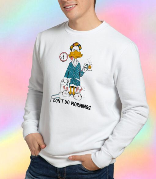 I Don't Do Mornings Coffee Duck Sweatshirt