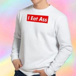 I Eat Ass Sweatshirt