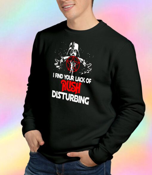 I Find Your Lack of Rush Disturbing Sweatshirt