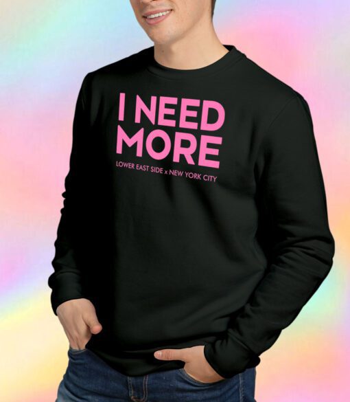 I Need More Lower East Side New York City Sweatshirt