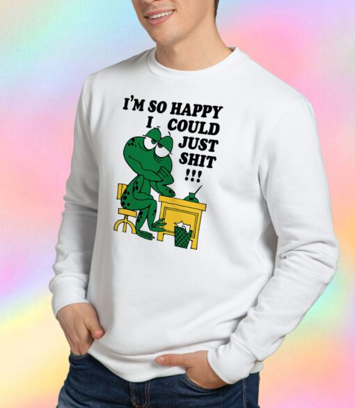 I'm So Happy I Could Just Shit Frog Sweatshirt