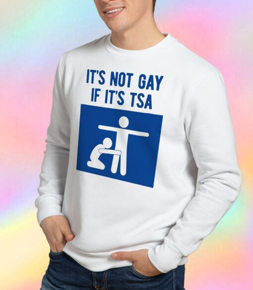 I'ts Not Gay If It's Tsa Sweatshirt