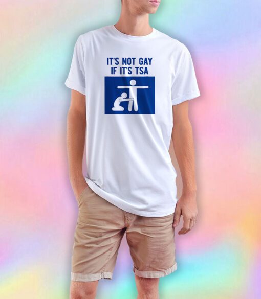 I'ts Not Gay If It's Tsa T Shirt