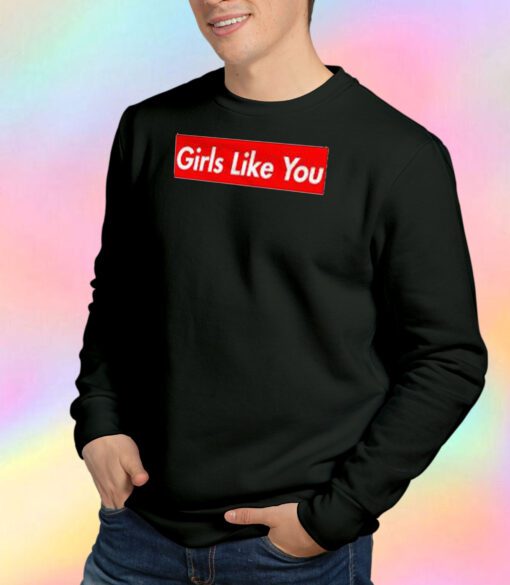 Maroon 5 Girls Like You Sweatshirt