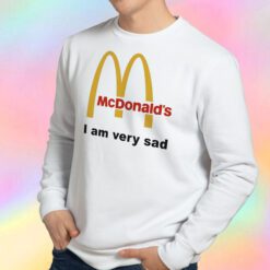 Mcdonald's I Am Very Sad Funny Sweatshirt