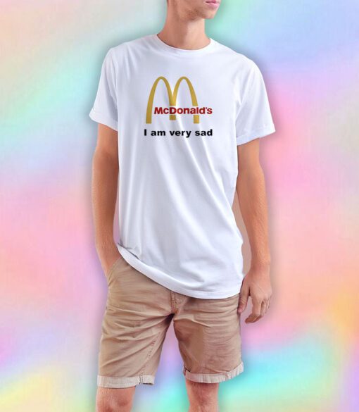 Mcdonald's I Am Very Sad Funny T Shirt