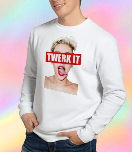 Miley Cyrus Twerk It Funny Sweatshirt