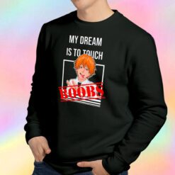 My Dream Is To Touch Boobs Denji Chainsaw Sweatshirt