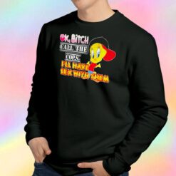 Ok Bitch Call The Cops Tweety Bird Sweatshirt