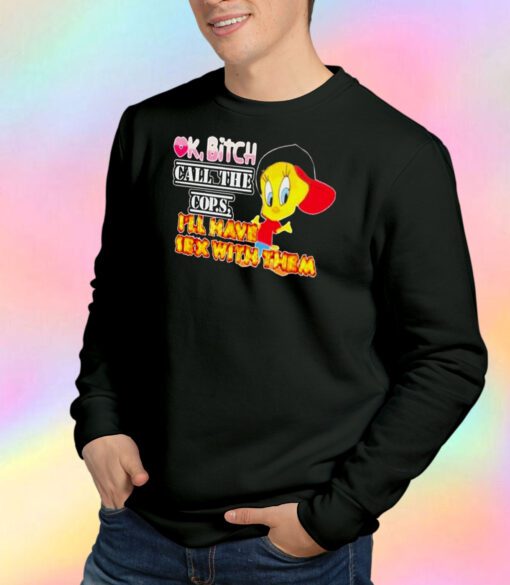 Ok Bitch Call The Cops Tweety Bird Sweatshirt