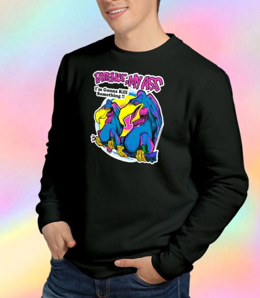 Patience My Ass Im Gonna Kill Something Vulture Novelty Sweatshirt