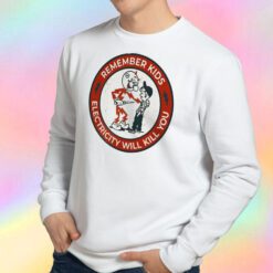 Remember Kids Electricity Will Kill You Sweatshirt