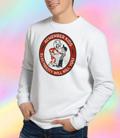 Remember Kids Electricity Will Kill You Sweatshirt