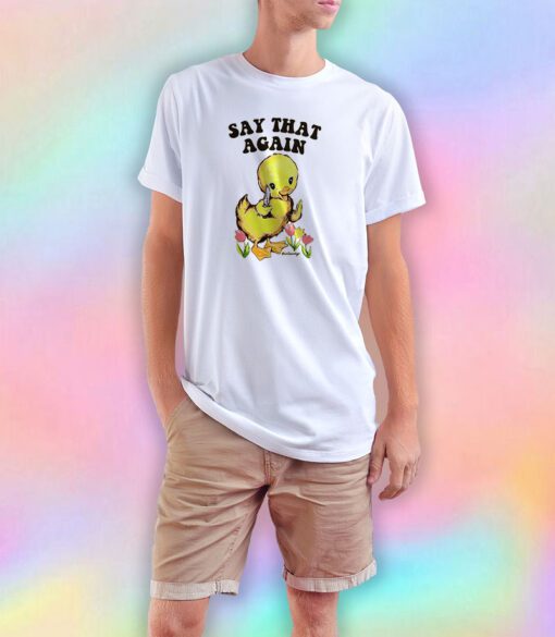 Say That Again Duckling T Shirt