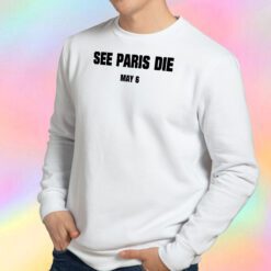 See Paris Die May 6 Sweatshirt