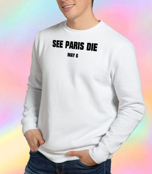 See Paris Die May 6 Sweatshirt