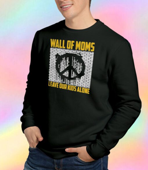 Wall Of Moms Leave Our Kids Alone Sweatshirt